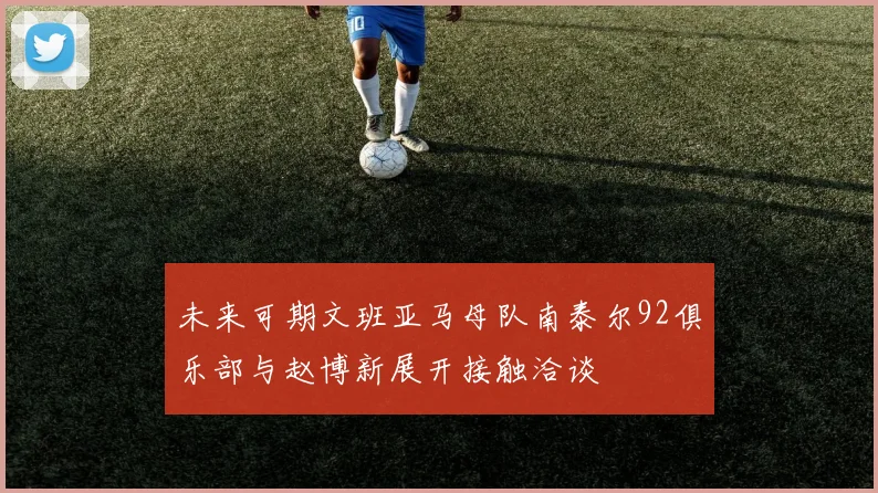 未来可期文班亚马母队南泰尔92俱乐部与赵博新展开接触洽谈