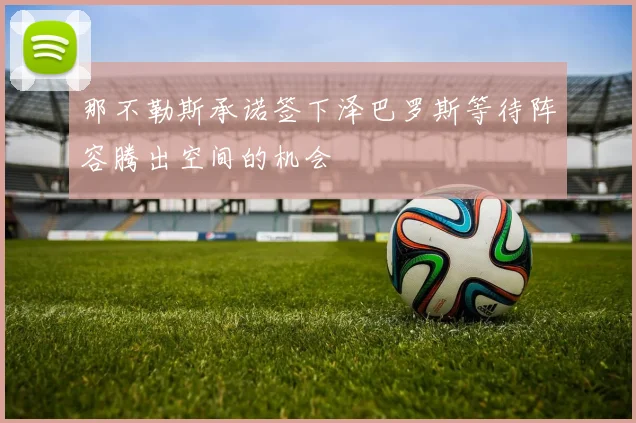 那不勒斯承诺签下泽巴罗斯等待阵容腾出空间的机会